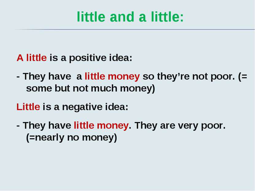 little and a little: A little is a positive idea: - They have a little money ...