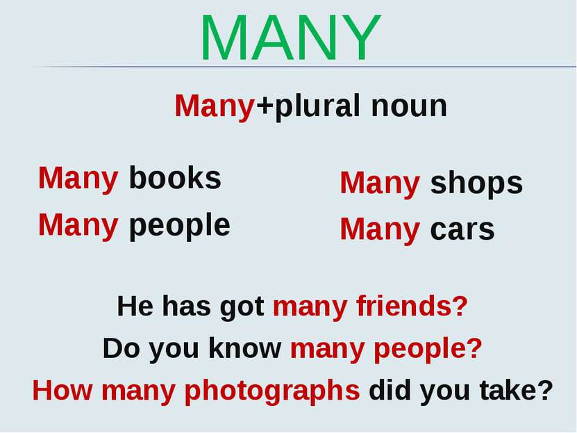 MANY Many+plural noun Many books Many people Many shops Many cars He has got ...