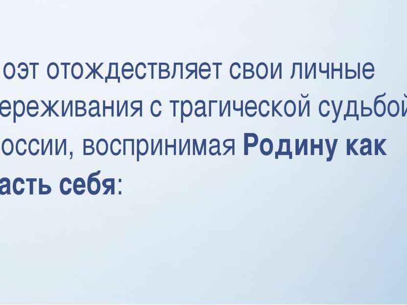 Поэт отождествляет свои личные переживания с трагической судьбой России, восп...