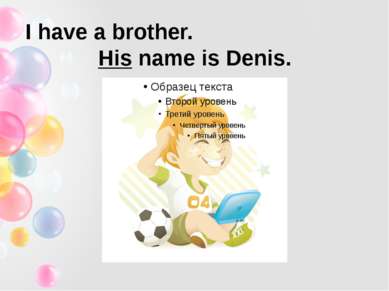 I have a brother. His name is Denis.