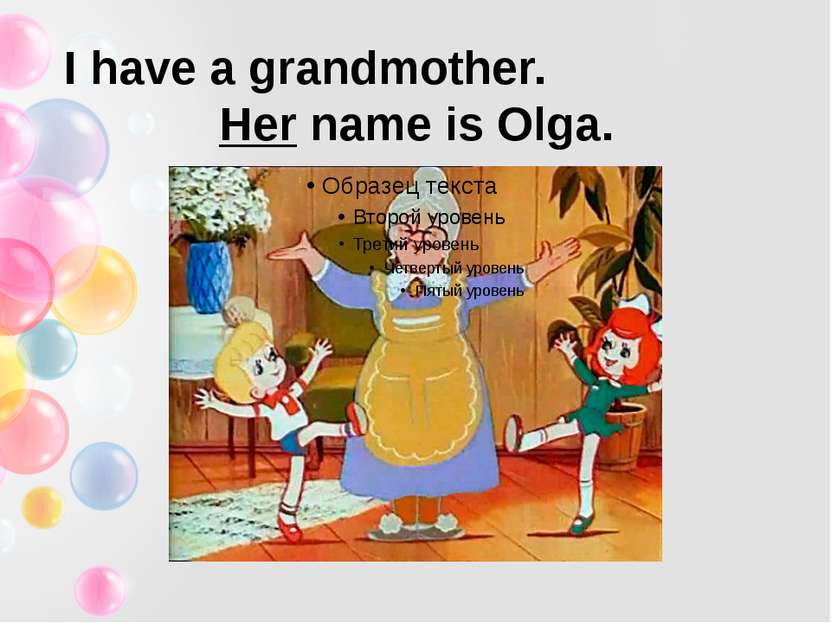 I have a grandmother. Her name is Olga.