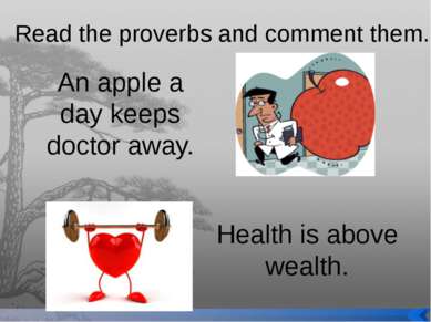 Read the proverbs and comment them. An apple a day keeps doctor away. Health ...