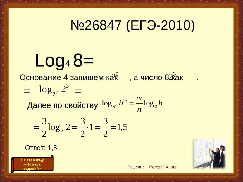 №26847 (ЕГЭ-2010) Log4 8= Основание 4 запишем как , а число 8 как . Решение Р...