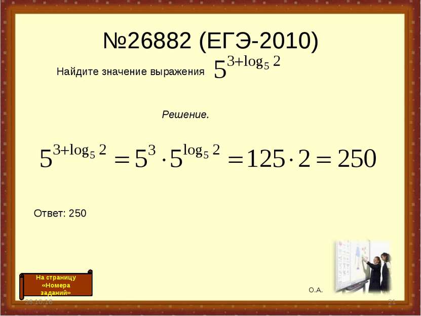 №26882 (ЕГЭ-2010) * * Найдите значение выражения Решение. Ответ: 250 О.А. На ...