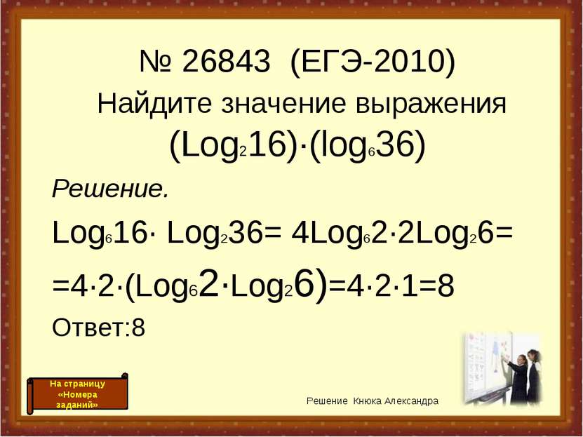 Найдите значение выражения (Log216)·(log636) Решение. Log616· Log236= 4Log62·...