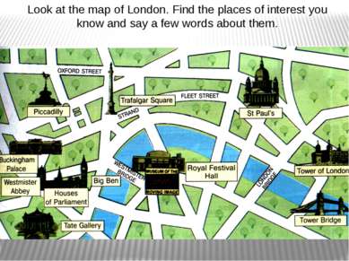 Look at the map of London. Find the places of interest you know and say a few...