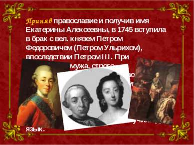 Приняв православие и получив имя Екатерины Алексеевны, в 1745 вступила в брак...