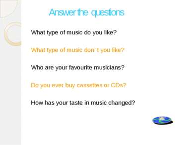 What type of music do you like? What type of music don’ t you like? Who are y...