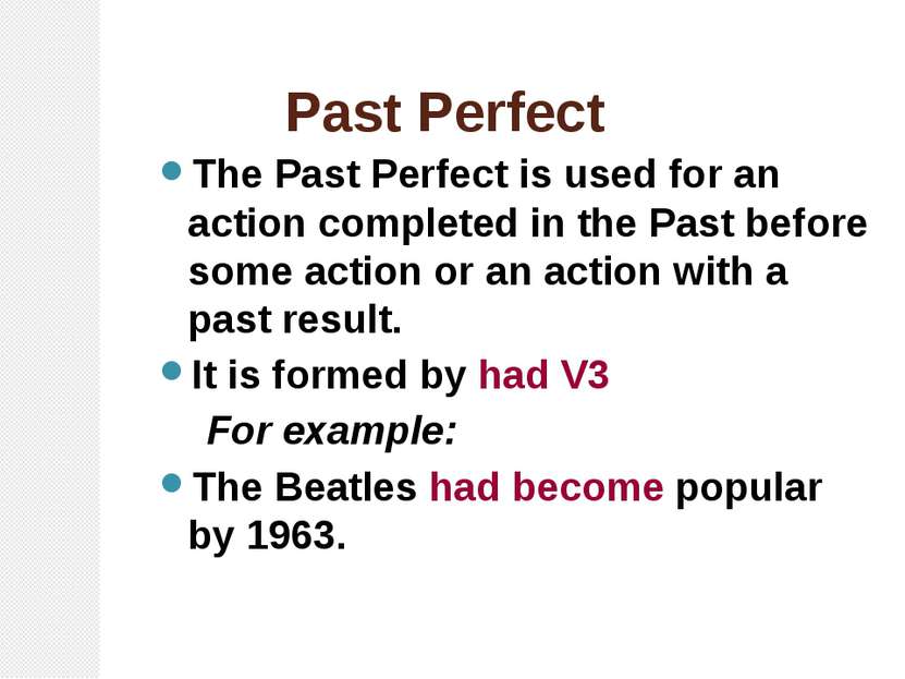 Past Perfect The Past Perfect is used for an action completed in the Past bef...