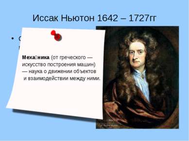 Иссак Ньютон 1642 – 1727гг Описал закон всемирного тяготения и так называемые...