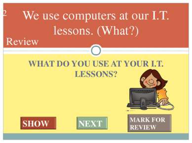 WHAT DO YOU USE AT YOUR I.T. LESSONS? We use computers at our I.T. lessons. (...
