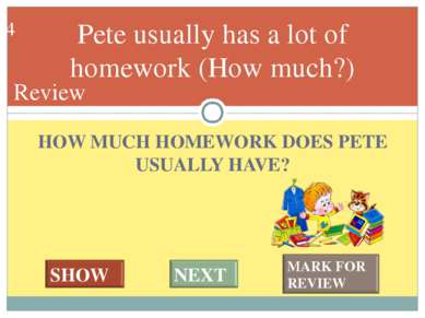 HOW MUCH HOMEWORK DOES PETE USUALLY HAVE? Pete usually has a lot of homework ...