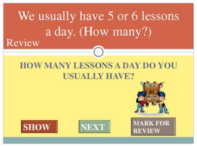 HOW MANY LESSONS A DAY DO YOU USUALLY HAVE? We usually have 5 or 6 lessons a ...