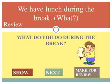 WHAT DO YOU DO DURING THE BREAK? We have lunch during the break. (What?) #* R...