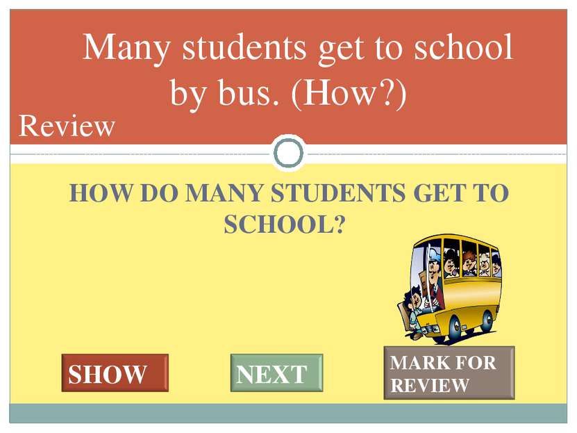 HOW DO MANY STUDENTS GET TO SCHOOL? Many students get to school by bus. (How?...