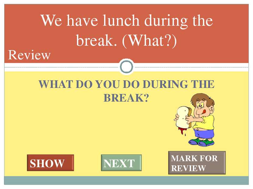 WHAT DO YOU DO DURING THE BREAK? We have lunch during the break. (What?) #* R...