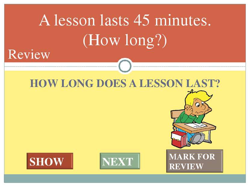 HOW LONG DOES A LESSON LAST? A lesson lasts 45 minutes. (How long?) #* Review