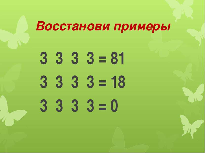 Восстанови примеры 3 3 3 3 = 81 3 3 3 3 = 18 3 3 3 3 = 0