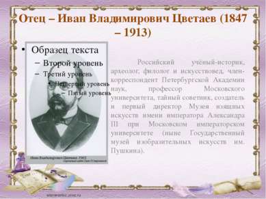 Отец – Иван Владимирович Цветаев (1847 – 1913) Российский учёный-историк, арх...