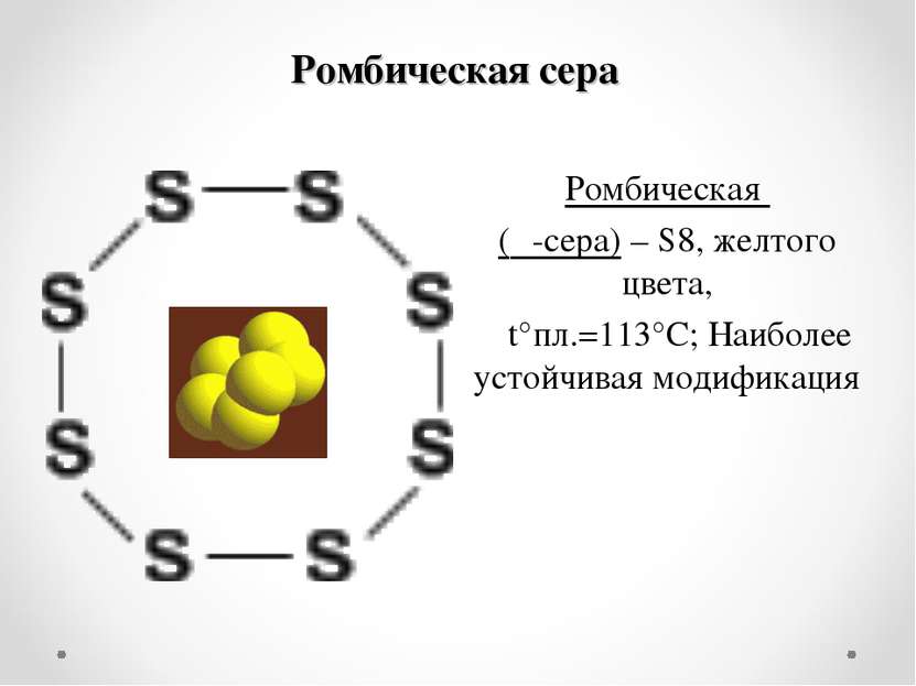 Ромбическая сера Ромбическая (α-сера) – S8, желтого цвета, t°пл.=113°C; Наибо...
