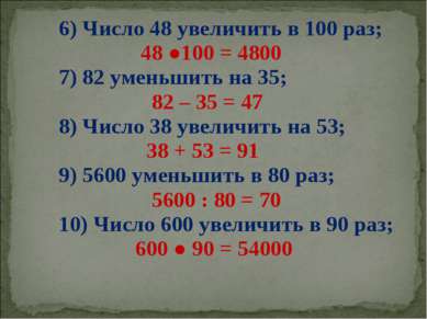 6) Число 48 увеличить в 100 раз; 48 ●100 = 4800 7) 82 уменьшить на 35; 82 – 3...