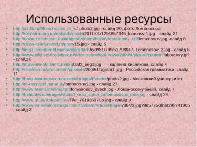 Использованные ресурсы http://az.lib.ru/l/lomonosow_m_w/.photo2.jpg –слайд 20...