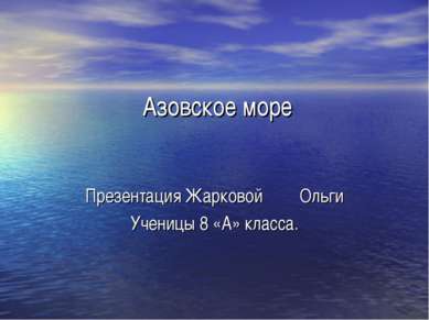 Азовское море Презентация Жарковой Ольги Ученицы 8 «А» класса.