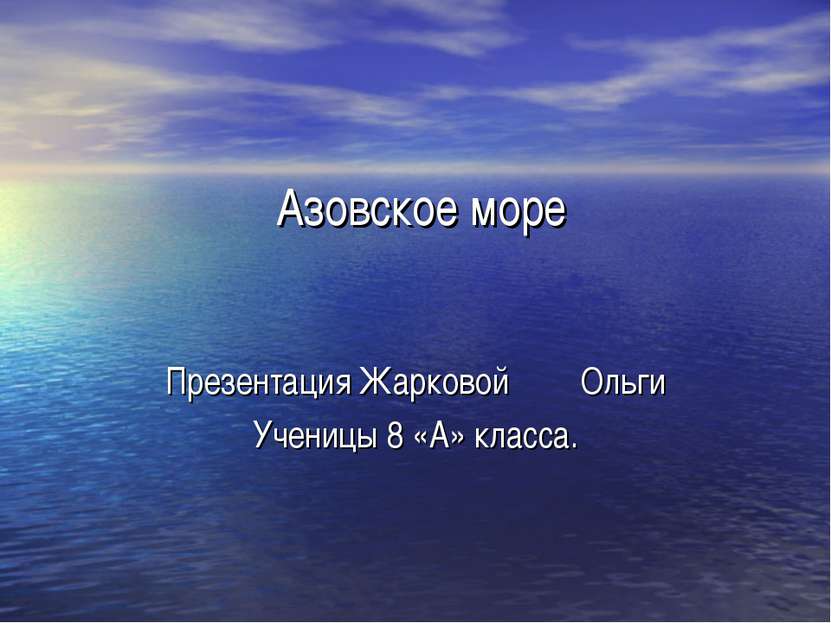 Азовское море Презентация Жарковой Ольги Ученицы 8 «А» класса.