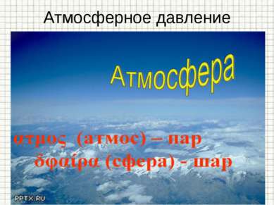 Атмосферное давление Земля окружена атмосферой - воздушной оболочкой, состоящ...