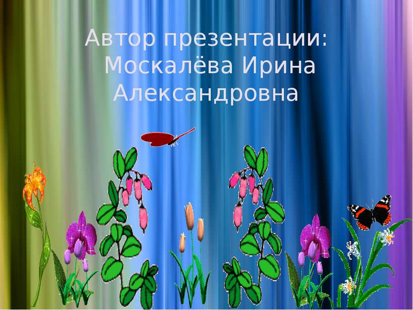 Автор презентации: Москалёва Ирина Александровна