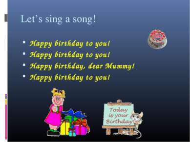 Let’s sing a song! Happy birthday to you! Happy birthday to you! Happy birthd...