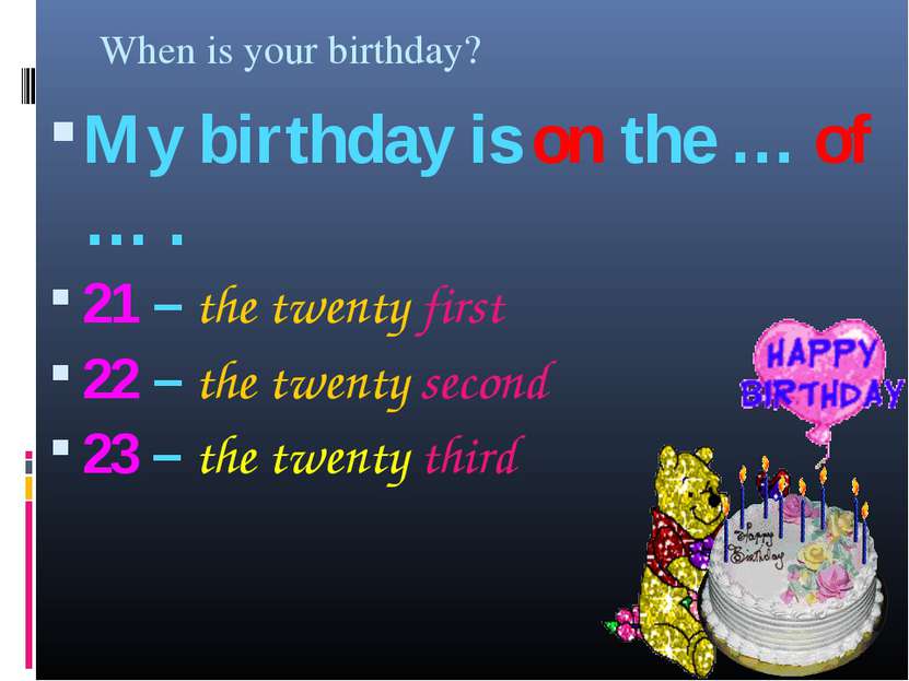 When is your birthday? My birthday is on the … of … . 21 – the twenty first 2...