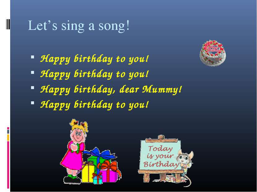 Let’s sing a song! Happy birthday to you! Happy birthday to you! Happy birthd...