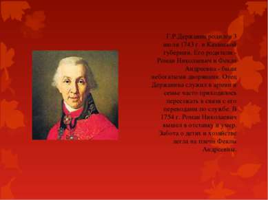 Г.Р.Державин родился 3 июля 1743 г. в Казанской губернии. Его родители - Рома...
