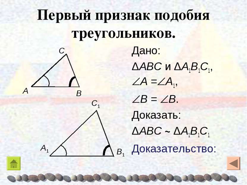 Первый признак подобия треугольников. Дано: ΔABC и ΔA1B1C1, A = A1, B = B. До...
