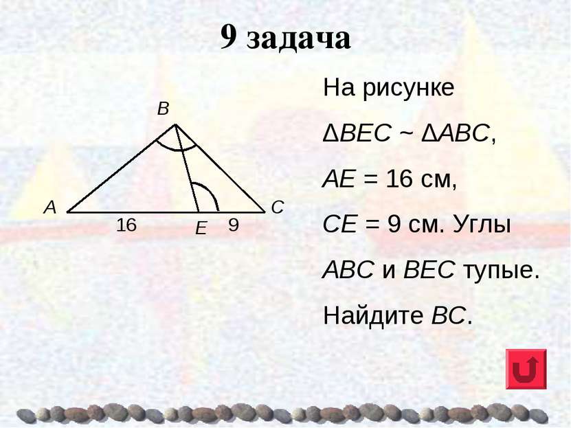9 задача На рисунке ΔВЕС ~ ΔАВС, АЕ = 16 см, СЕ = 9 см. Углы ABC и ВЕС тупые....