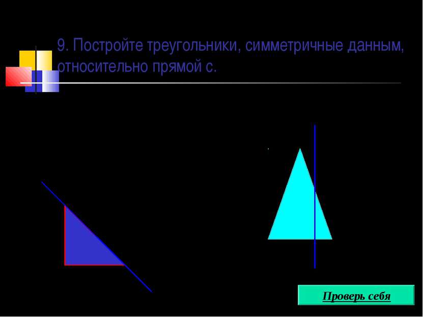 9. Постройте треугольники, симметричные данным, относительно прямой с. с с Пр...