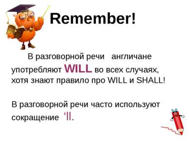 Remember! В разговорной речи англичане употребляют WILL во всех случаях, хотя...