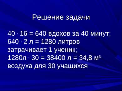 Решение задачи 40 . 16 = 640 вдохов за 40 минут; 640 . 2 л = 1280 литров затр...