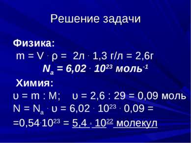 Решение задачи Физика: m = V . ρ = 2л . 1,3 г/л = 2,6г Na = 6,02 . 1023 моль-...