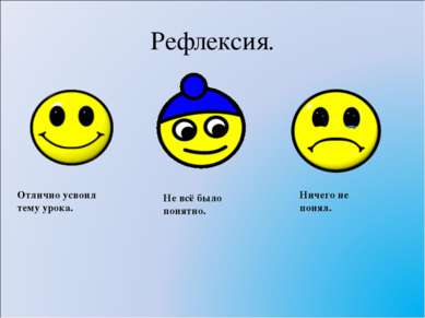 Рефлексия. Отлично усвоил тему урока. Не всё было понятно. Ничего не понял.