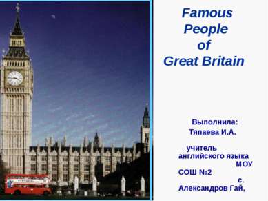 Famous People of Great Britain Выполнила: Тяпаева И.А. учитель английского яз...