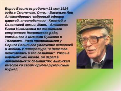 Борис Васильев родился 21 мая 1924 года в Смоленске. Отец - Васильев Лев Алек...