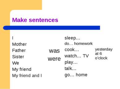 Make sentences I Mother Father Sister We My friend My friend and I was were s...