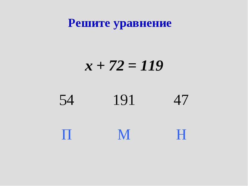 Решите уравнение х + 72 = 119 54 191 47 П М Н