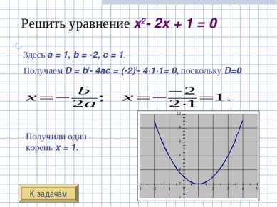 Решить уравнение x2- 2x + 1 = 0 Здесь a = 1, b = -2, c = 1. Получаем D = b2- ...