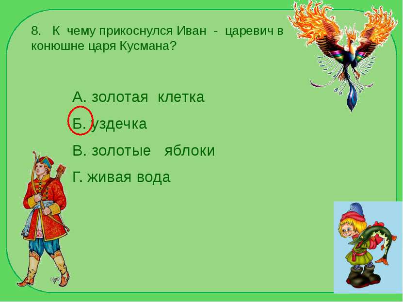 8. К чему прикоснулся Иван - царевич в конюшне царя Кусмана? А. золотая клетк...