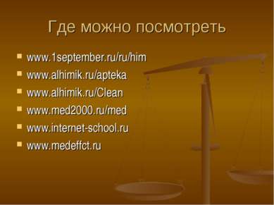 Где можно посмотреть www.1september.ru/ru/him www.alhimik.ru/apteka www.alhim...