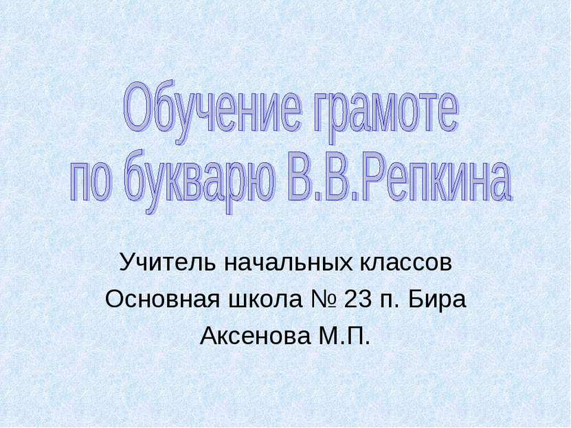 Учитель начальных классов Основная школа № 23 п. Бира Аксенова М.П.