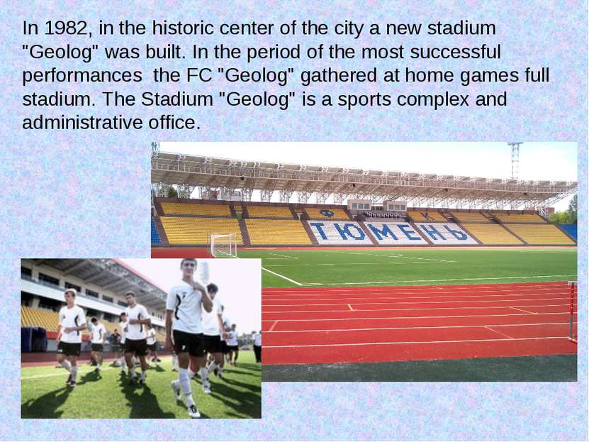 In 1982, in the historic center of the city a new stadium "Geolog" was built....